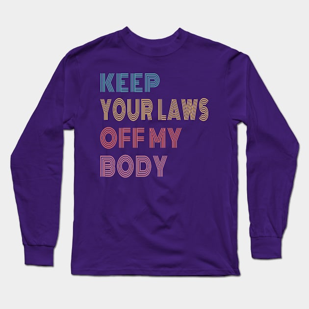 Keep Your Laws Off My Body #ProChoice Long Sleeve T-Shirt by EhsanStore